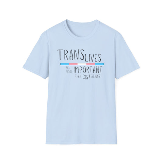 Trans Lives Are More Important Than Cis Feelings Unisex Softstyle T-Shirt