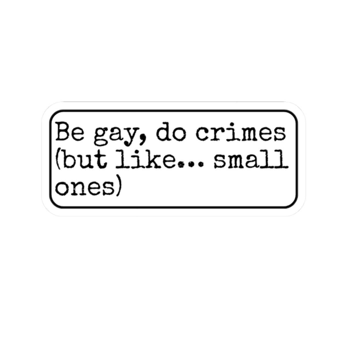 Be Gay Do Crimes Kiss-Cut Sticker