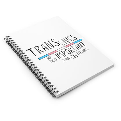 Trans Lives Are More Important Than Cis Feelings Spiral Notebook - Ruled Line
