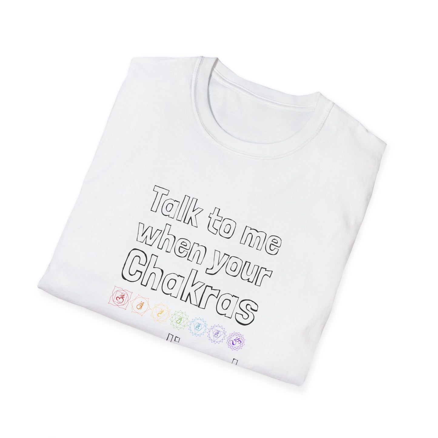 Talk to Me When Your Chakras Are Aligned Unisex Softstyle T-Shirt