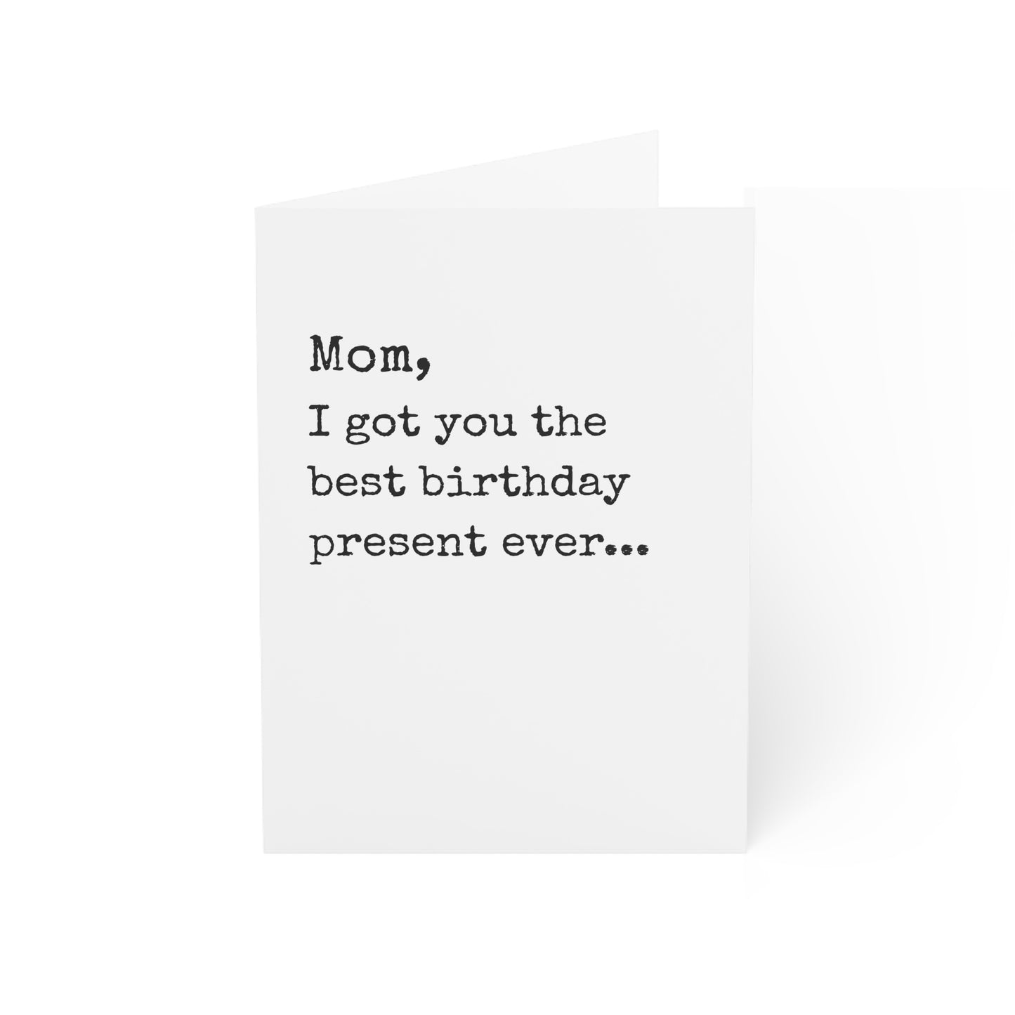 Mom I Got You the Best Present Ever Birthday Card