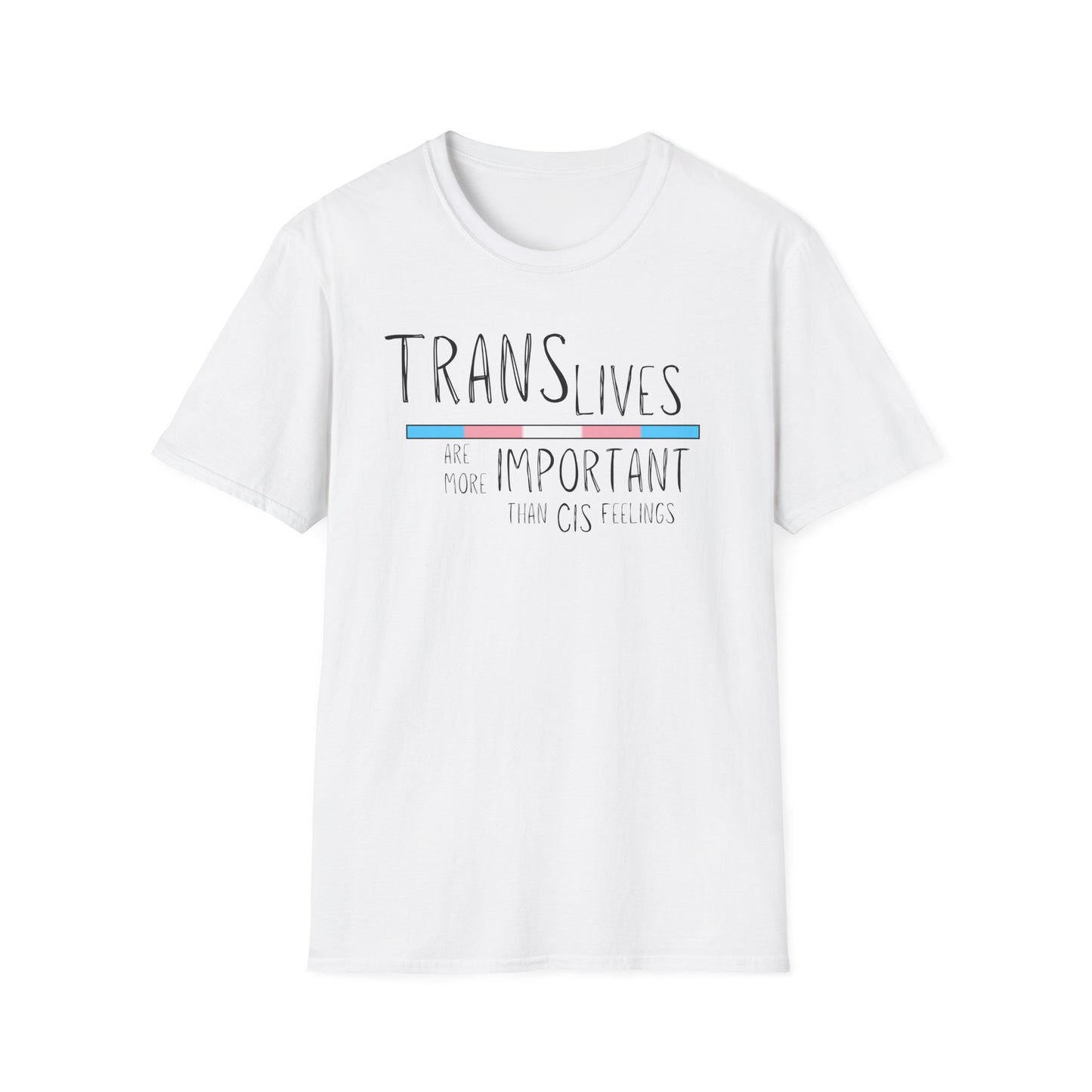 Trans Lives Are More Important Than Cis Feelings Unisex Softstyle T-Shirt