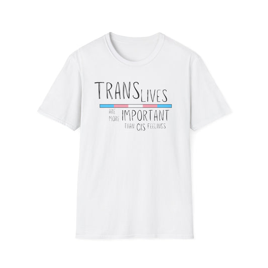 Trans Lives Are More Important Than Cis Feelings Unisex Softstyle T-Shirt