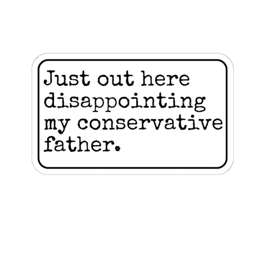 Just Out Here Disappointing My Conservative Father Kiss-Cut Sticker