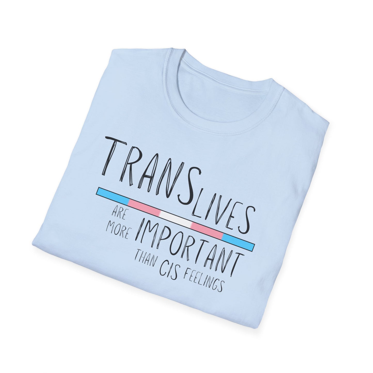 Trans Lives Are More Important Than Cis Feelings Unisex Softstyle T-Shirt
