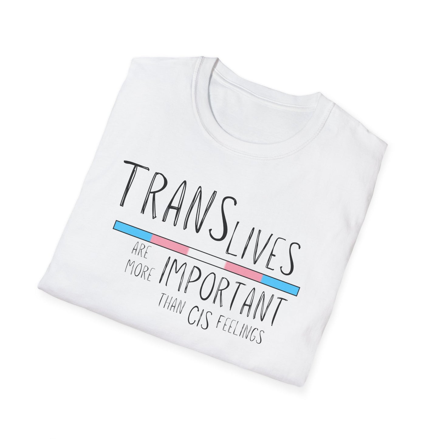 Trans Lives Are More Important Than Cis Feelings Unisex Softstyle T-Shirt