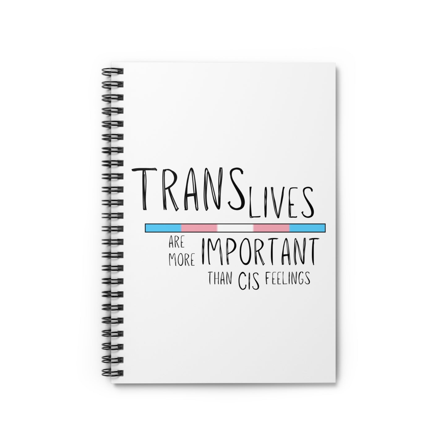 Trans Lives Are More Important Than Cis Feelings Spiral Notebook - Ruled Line