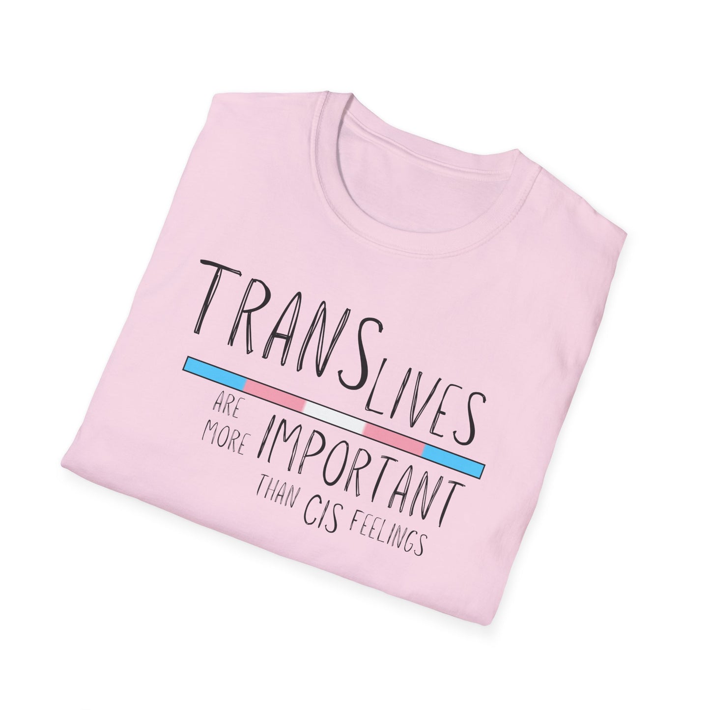 Trans Lives Are More Important Than Cis Feelings Unisex Softstyle T-Shirt