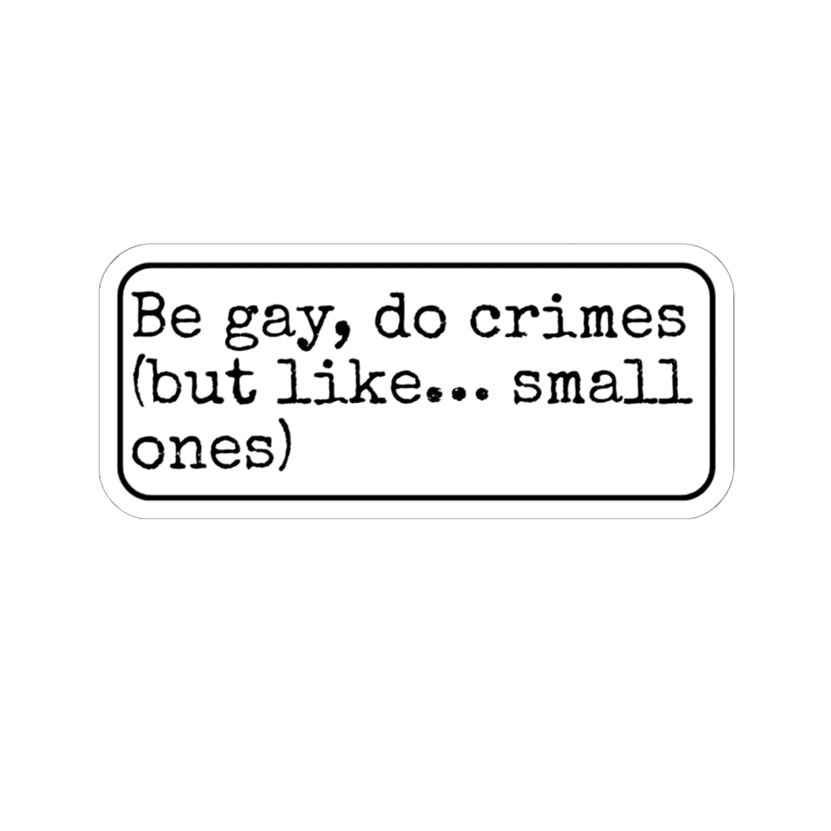 Be Gay Do Crimes Kiss-Cut Sticker
